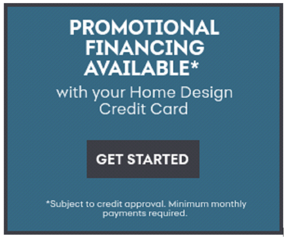 Promotional financing available with your Home Design credit card
